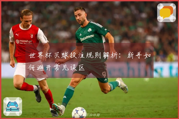 世界杯买球投注规则解析：新手如何避开常见误区